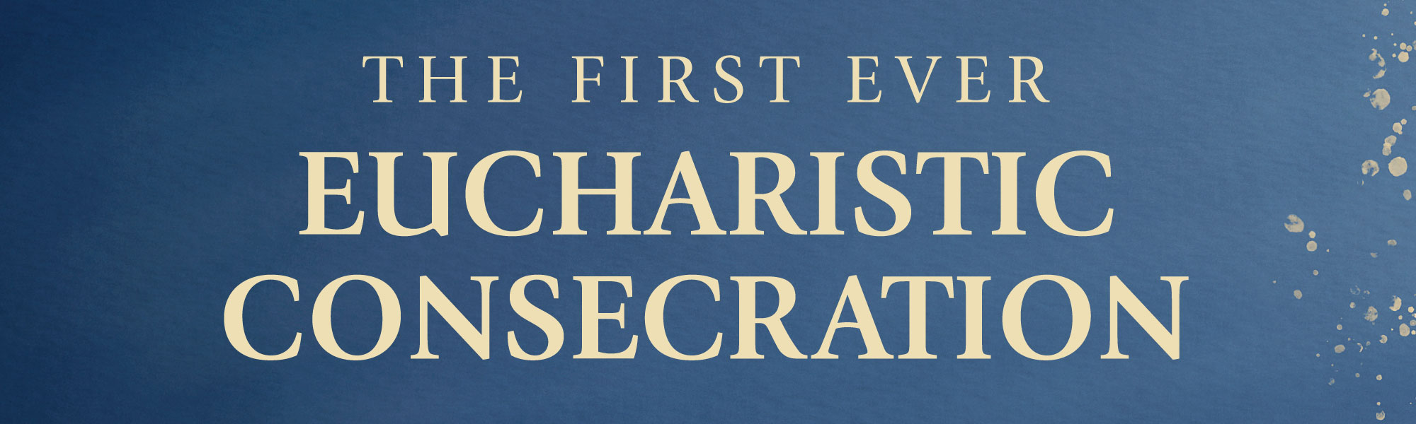 Image of the following text: The First Ever Eucharistic Consecration